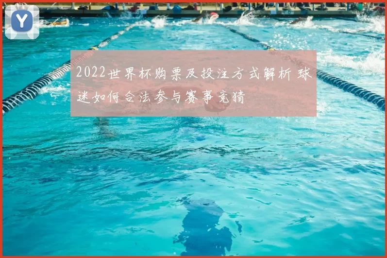 2022世界杯购票及投注方式解析 球迷如何合法参与赛事竞猜