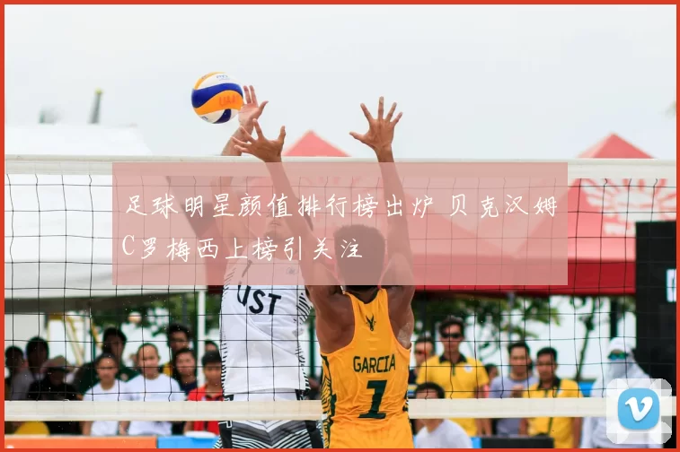 足球明星颜值排行榜出炉 贝克汉姆C罗梅西上榜引关注