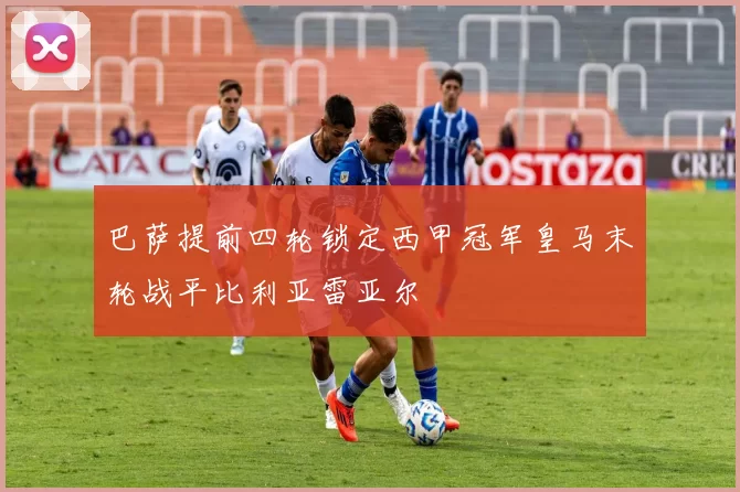巴萨提前四轮锁定西甲冠军皇马末轮战平比利亚雷亚尔