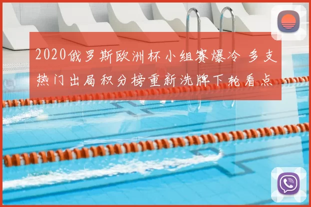 2020俄罗斯欧洲杯小组赛爆冷 多支热门出局积分榜重新洗牌下轮看点增多