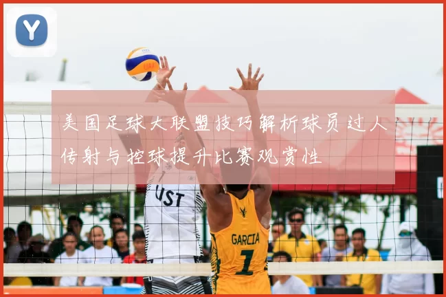 美国足球大联盟技巧解析球员过人传射与控球提升比赛观赏性