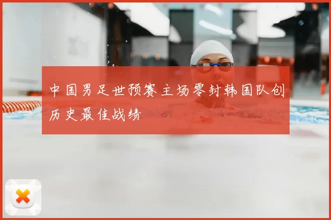 中国男足世预赛主场零封韩国队创历史最佳战绩